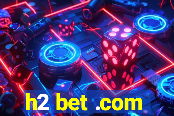 h2 bet .com